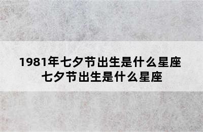 1981年七夕节出生是什么星座 七夕节出生是什么星座